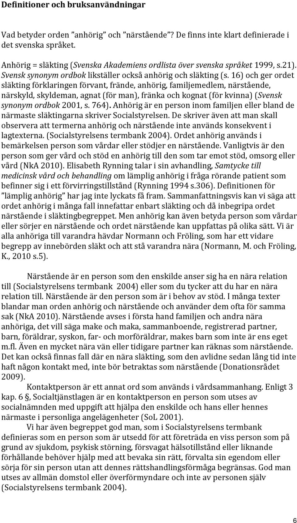 16) och ger ordet släkting förklaringen förvant, frände, anhörig, familjemedlem, närstående, närskyld, skyldeman, agnat (för man), fränka och kognat (för kvinna) (Svensk synonym ordbok 2001, s. 764).