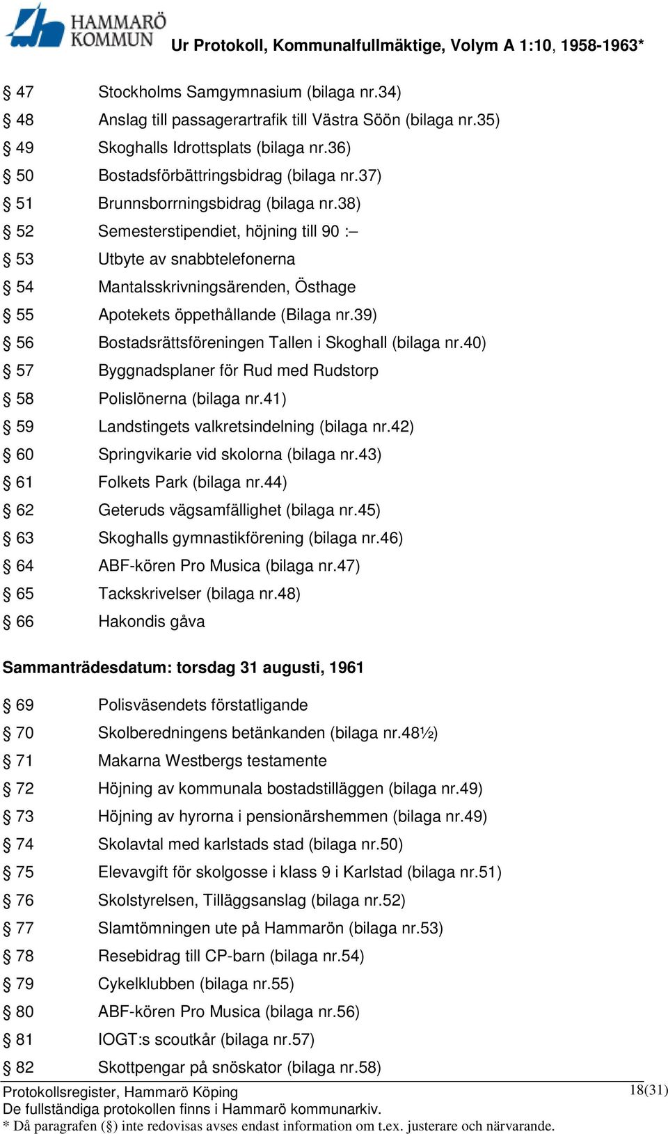 39) 56 Bostadsrättsföreningen Tallen i Skoghall (bilaga nr.40) 57 Byggnadsplaner för Rud med Rudstorp 58 Polislönerna (bilaga nr.41) 59 Landstingets valkretsindelning (bilaga nr.
