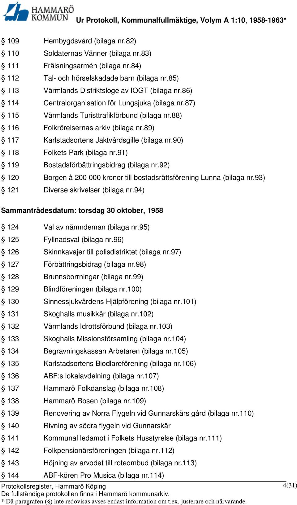 90) 118 Folkets Park (bilaga nr.91) 119 Bostadsförbättringsbidrag (bilaga nr.92) 120 Borgen å 200 000 kronor till bostadsrättsförening Lunna (bilaga nr.93) 121 Diverse skrivelser (bilaga nr.