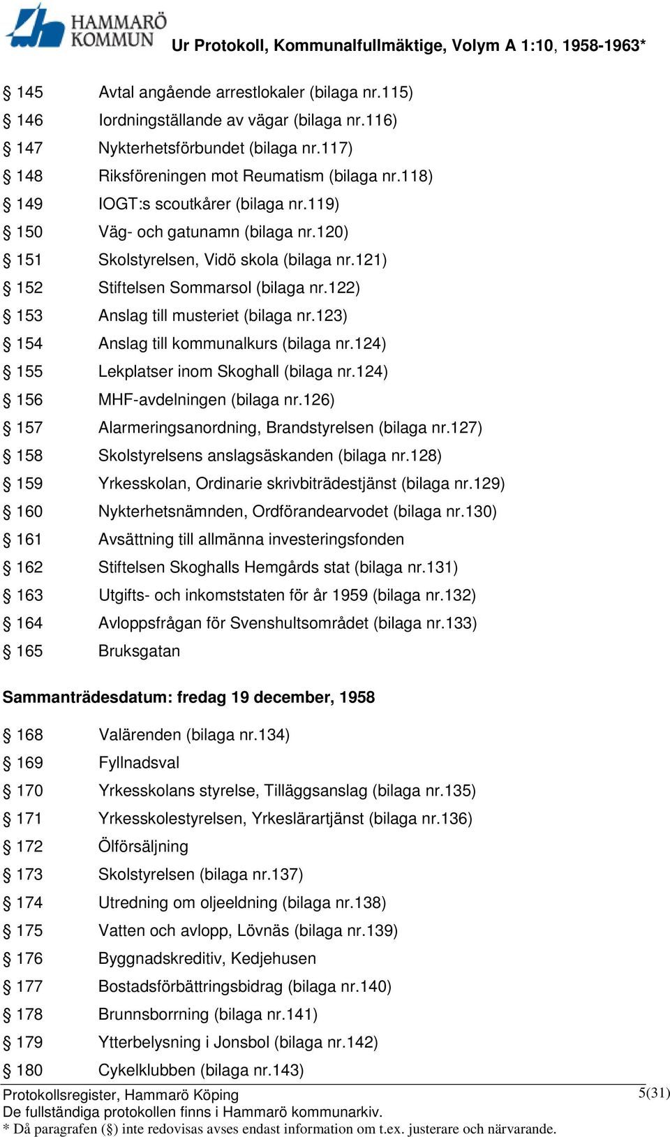 122) 153 Anslag till musteriet (bilaga nr.123) 154 Anslag till kommunalkurs (bilaga nr.124) 155 Lekplatser inom Skoghall (bilaga nr.124) 156 MHF-avdelningen (bilaga nr.