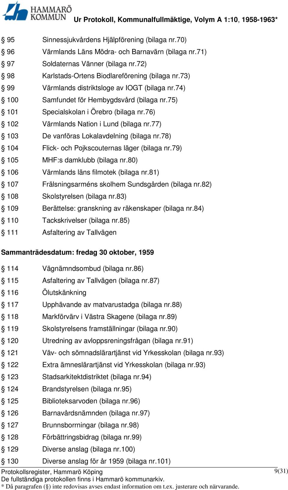 77) 103 De vanföras Lokalavdelning (bilaga nr.78) 104 Flick- och Pojkscouternas läger (bilaga nr.79) 105 MHF:s damklubb (bilaga nr.80) 106 Värmlands läns filmotek (bilaga nr.