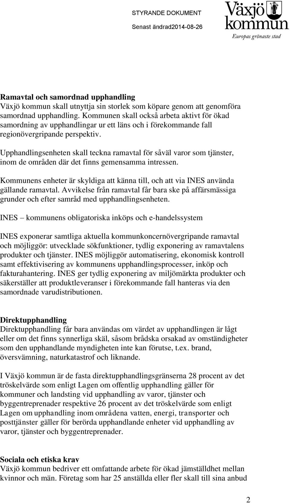 Upphandlingsenheten skall teckna ramavtal för såväl varor som tjänster, inom de områden där det finns gemensamma intressen.