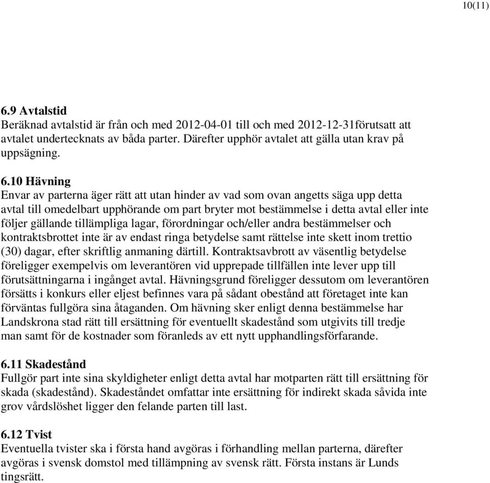 gällande tillämpliga lagar, förordningar och/eller andra bestämmelser och kontraktsbrottet inte är av endast ringa betydelse samt rättelse inte skett inom trettio (30) dagar, efter skriftlig anmaning