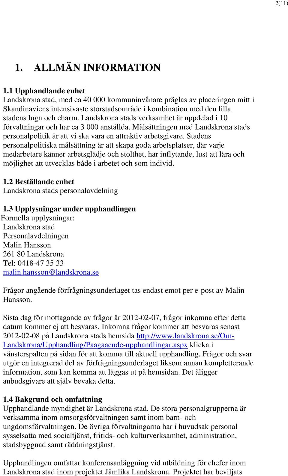 Landskrona stads verksamhet är uppdelad i 10 förvaltningar och har ca 3 000 anställda. Målsättningen med Landskrona stads personalpolitik är att vi ska vara en attraktiv arbetsgivare.