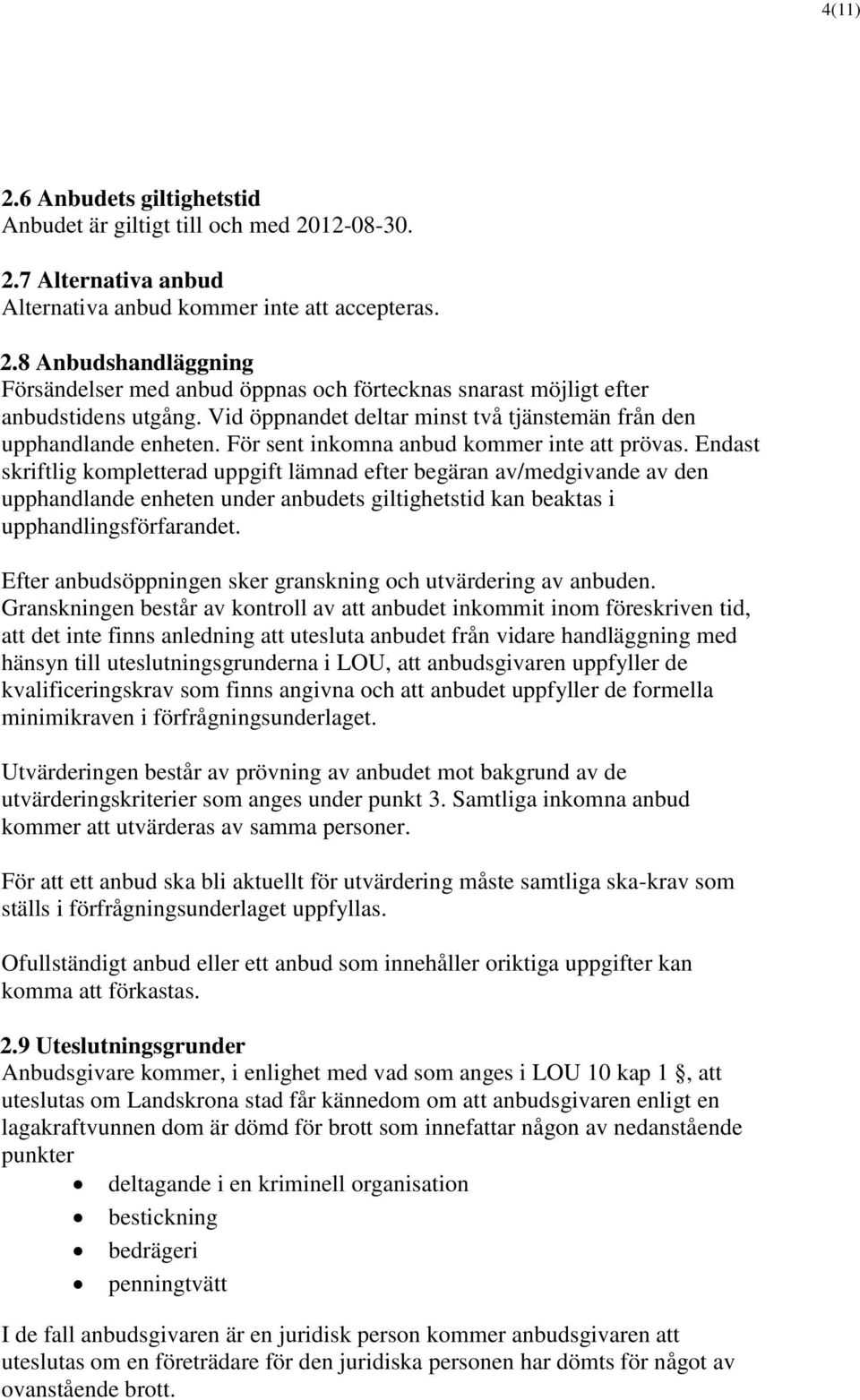 Endast skriftlig kompletterad uppgift lämnad efter begäran av/medgivande av den upphandlande enheten under anbudets giltighetstid kan beaktas i upphandlingsförfarandet.