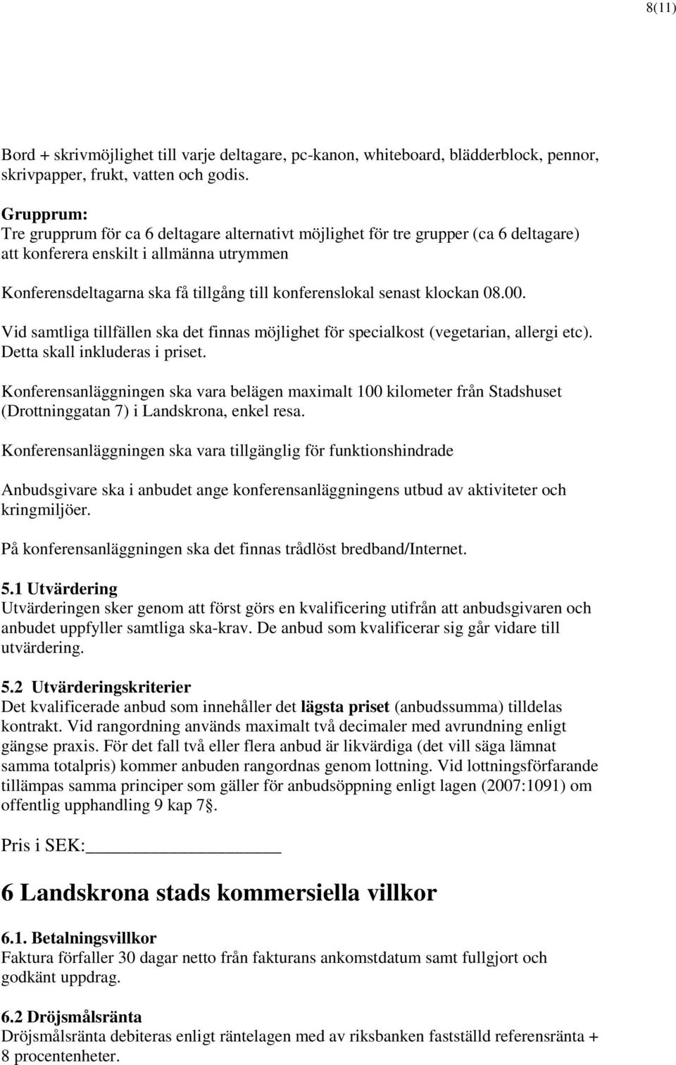 senast klockan 08.00. Vid samtliga tillfällen ska det finnas möjlighet för specialkost (vegetarian, allergi etc). Detta skall inkluderas i priset.