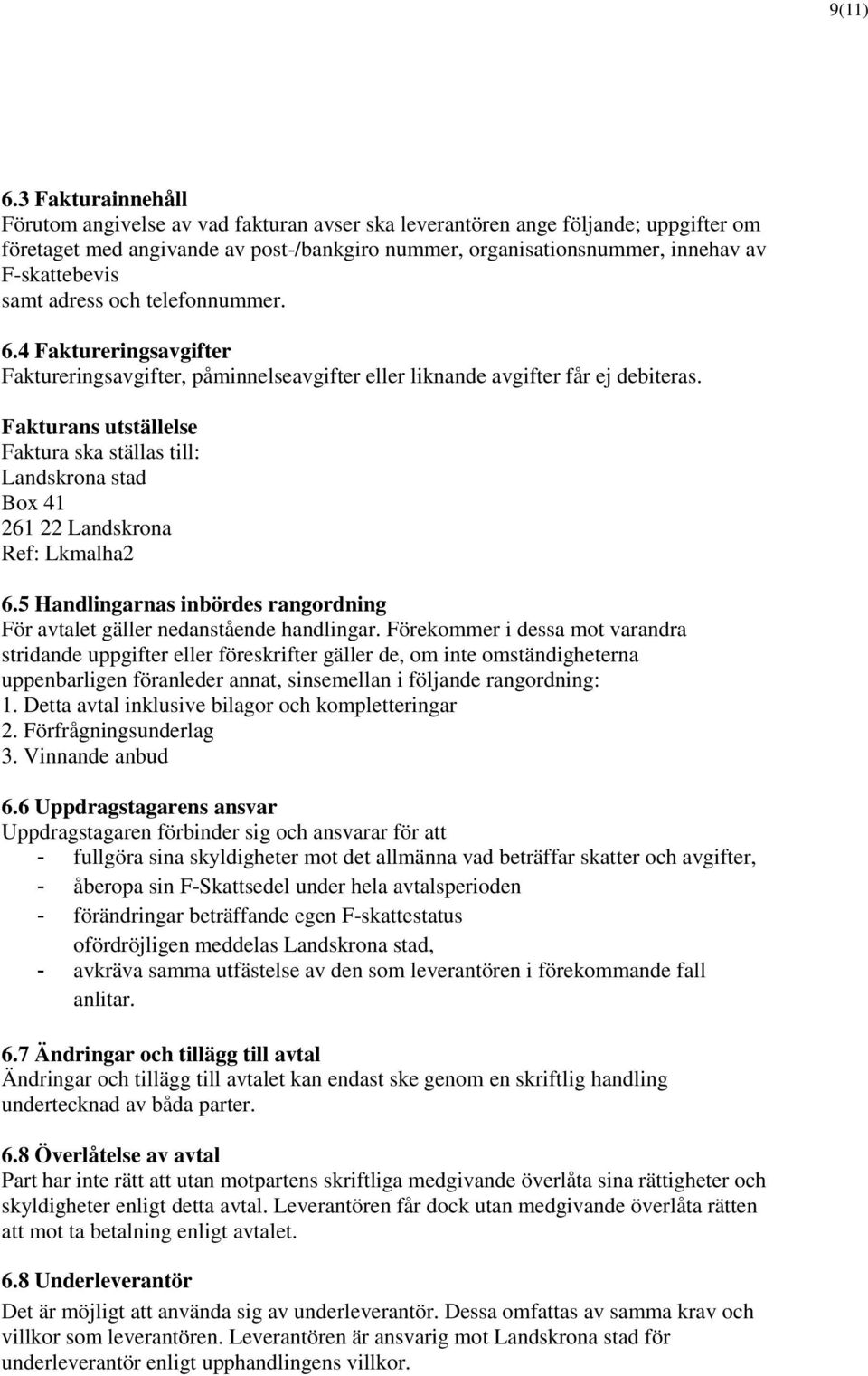 samt adress och telefonnummer. 6.4 Faktureringsavgifter Faktureringsavgifter, påminnelseavgifter eller liknande avgifter får ej debiteras.