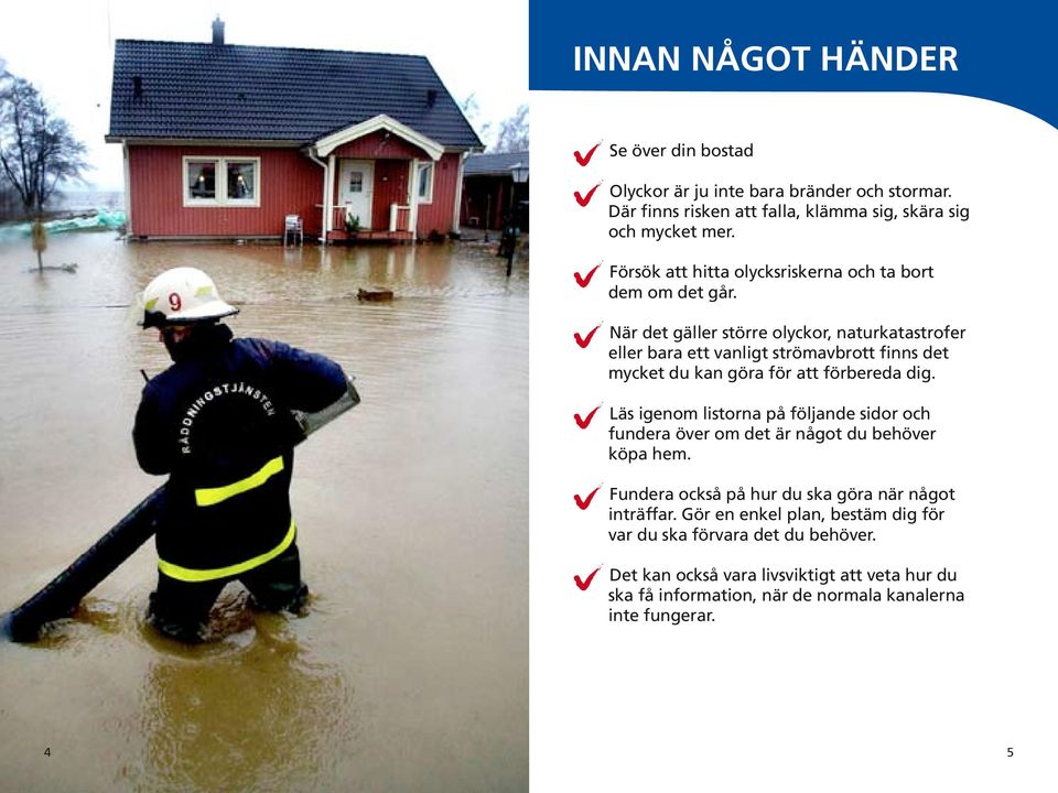 När det gäller större olyckor, naturkatastrofer eller bara ett vanligt strömavbrott finns det mycket du kan göra för att förbereda dig.