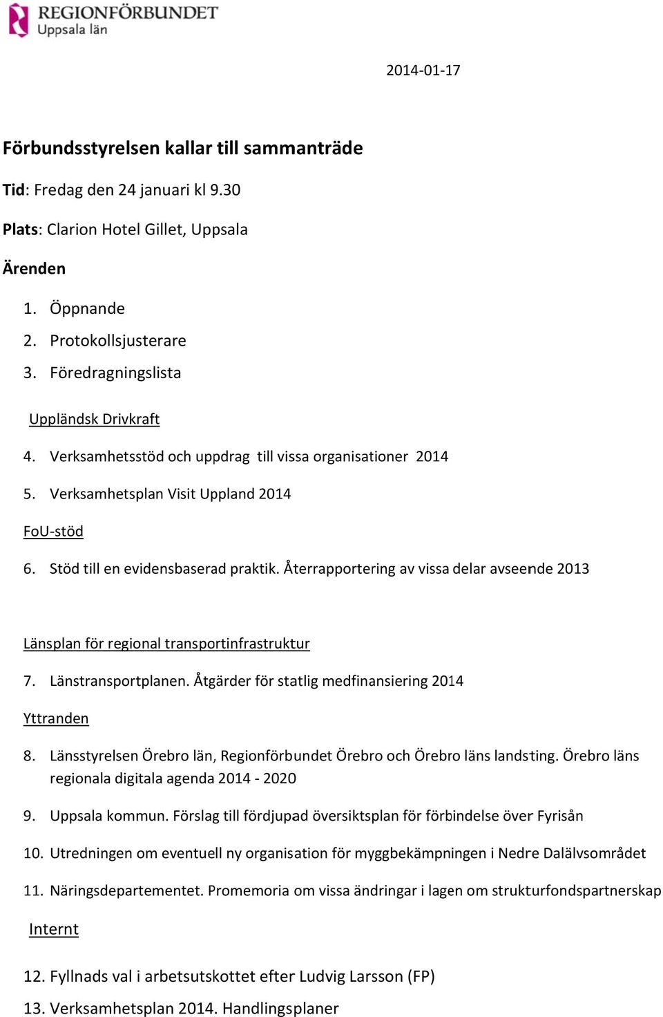 Återrapportering av vissa delar avseende 2013 Länsplan för regional transportinfrastruktur 7. Länstransportplanen. Åtgärder för statlig medfinansiering 2014 Yttranden 8.