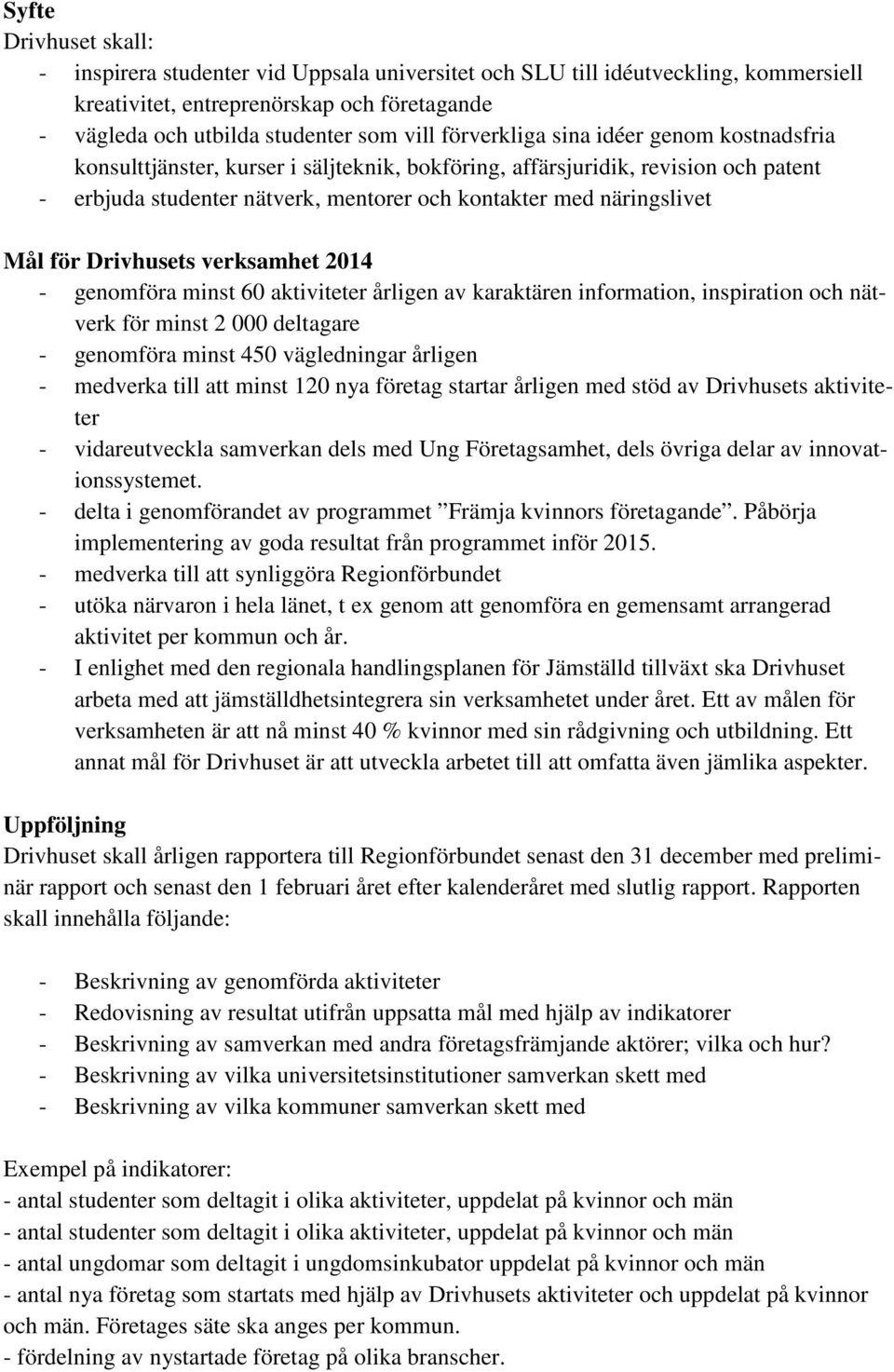 för Drivhusets verksamhet 2014 - genomföra minst 60 aktiviteter årligen av karaktären information, inspiration och nätverk för minst 2 000 deltagare - genomföra minst 450 vägledningar årligen -