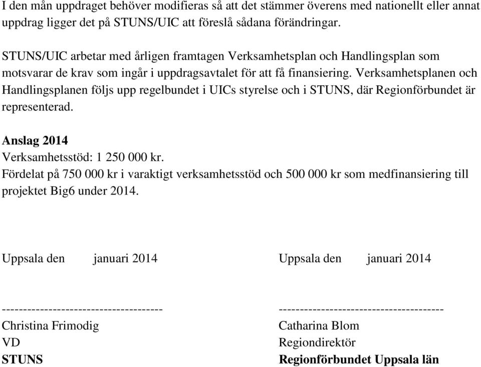 Verksamhetsplanen och Handlingsplanen följs upp regelbundet i UICs styrelse och i STUNS, där Regionförbundet är representerad. Anslag 2014 Verksamhetsstöd: 1 250 000 kr.