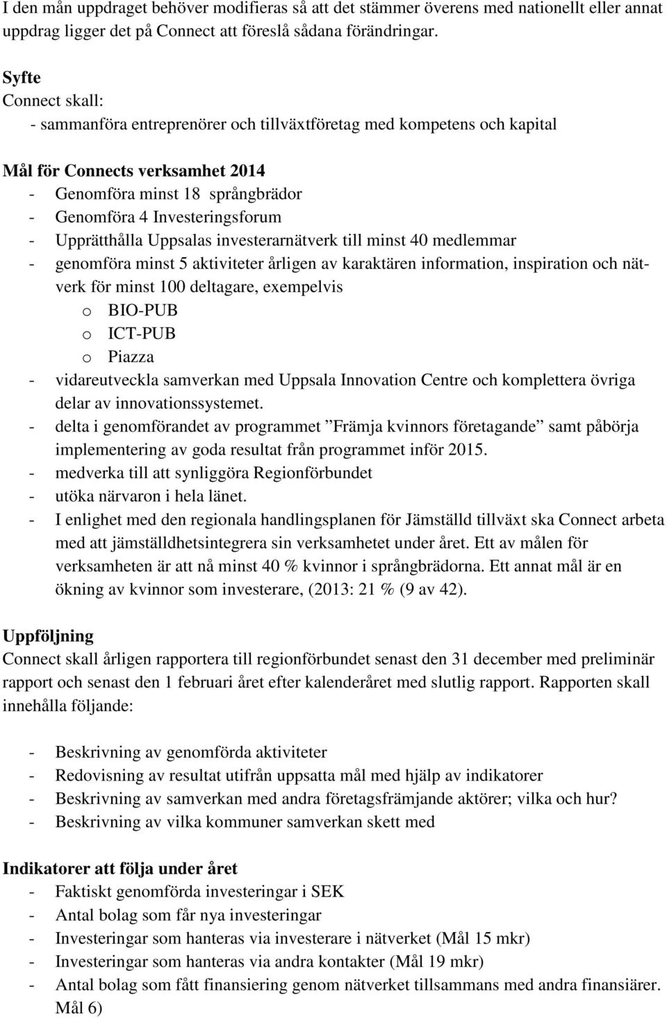 Upprätthålla Uppsalas investerarnätverk till minst 40 medlemmar - genomföra minst 5 aktiviteter årligen av karaktären information, inspiration och nätverk för minst 100 deltagare, exempelvis o