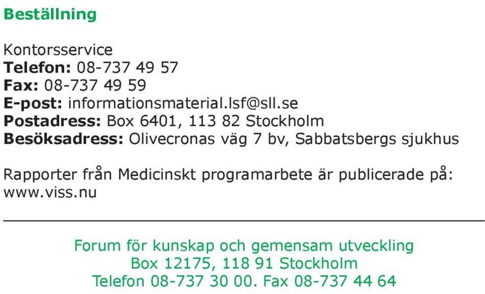 se Postadress: Box 6401, 113 82 Stockholm Besöksadress: Olivecronas väg 7 bv, Sabbatsbergs