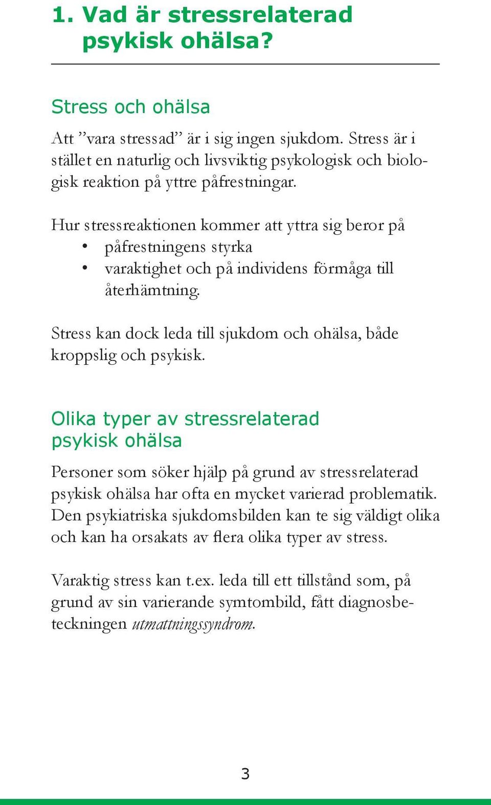 Hur stressreaktionen kommer att yttra sig beror på påfrestningens styrka varaktighet och på individens förmåga till återhämtning.