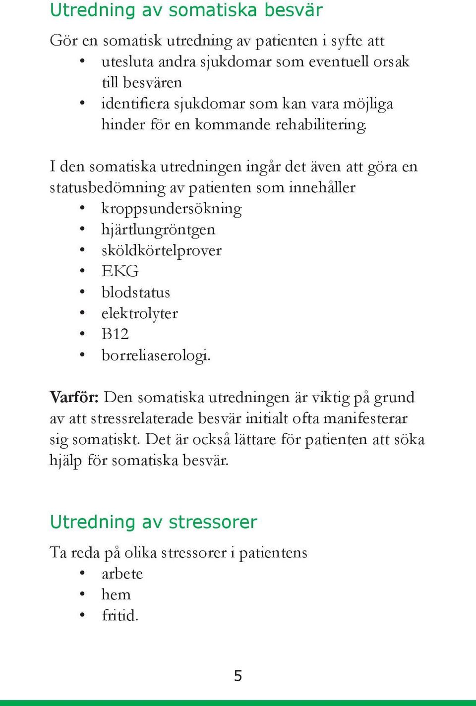 I den somatiska utredningen ingår det även att göra en statusbedömning av patienten som innehåller kroppsundersökning hjärtlungröntgen sköldkörtelprover EKG blodstatus