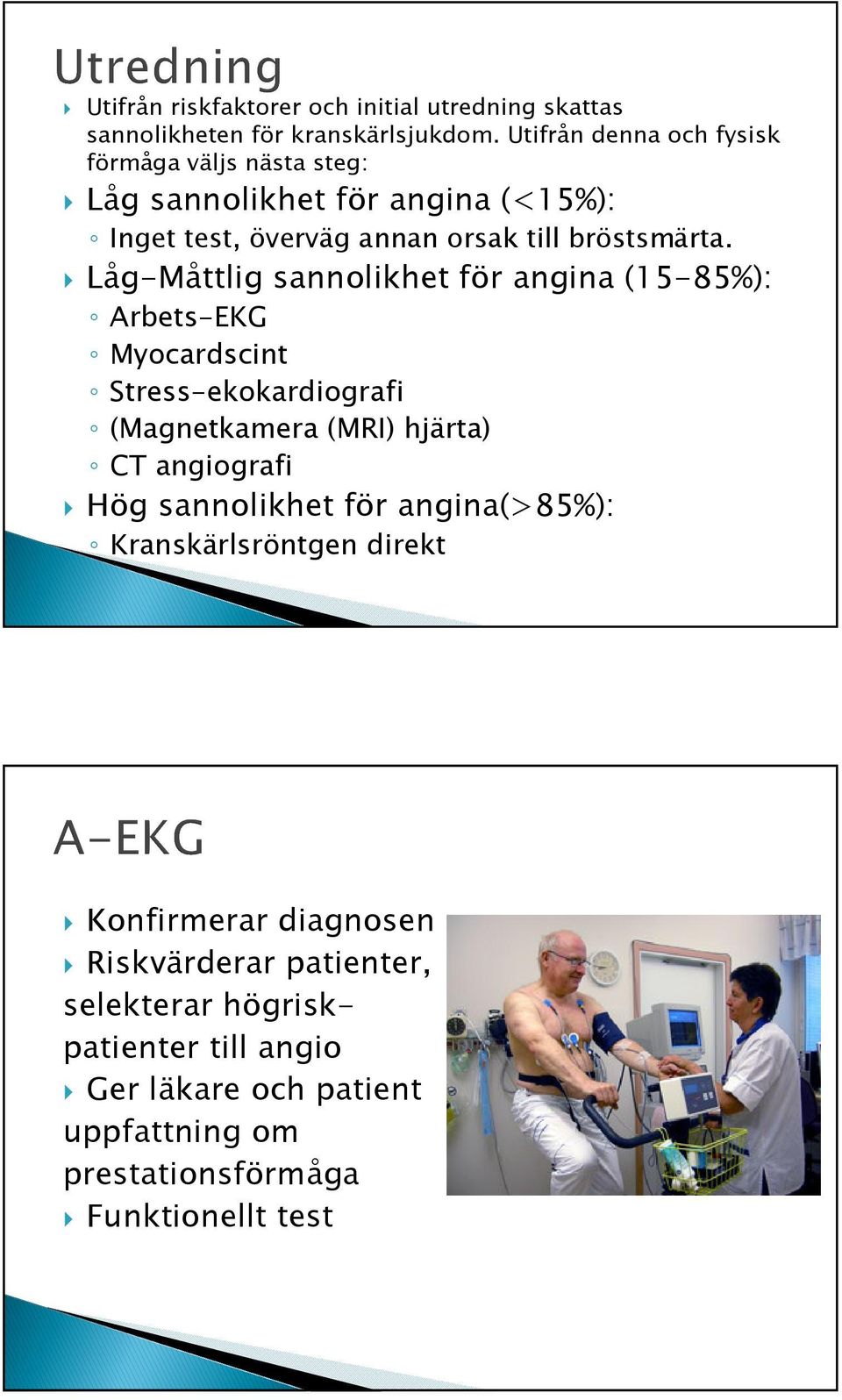 Låg-Måttlig sannolikhet för angina (15-85%): Arbets-EKG Myocardscint Stress-ekokardiografi (Magnetkamera (MRI) hjärta) CT angiografi Hög