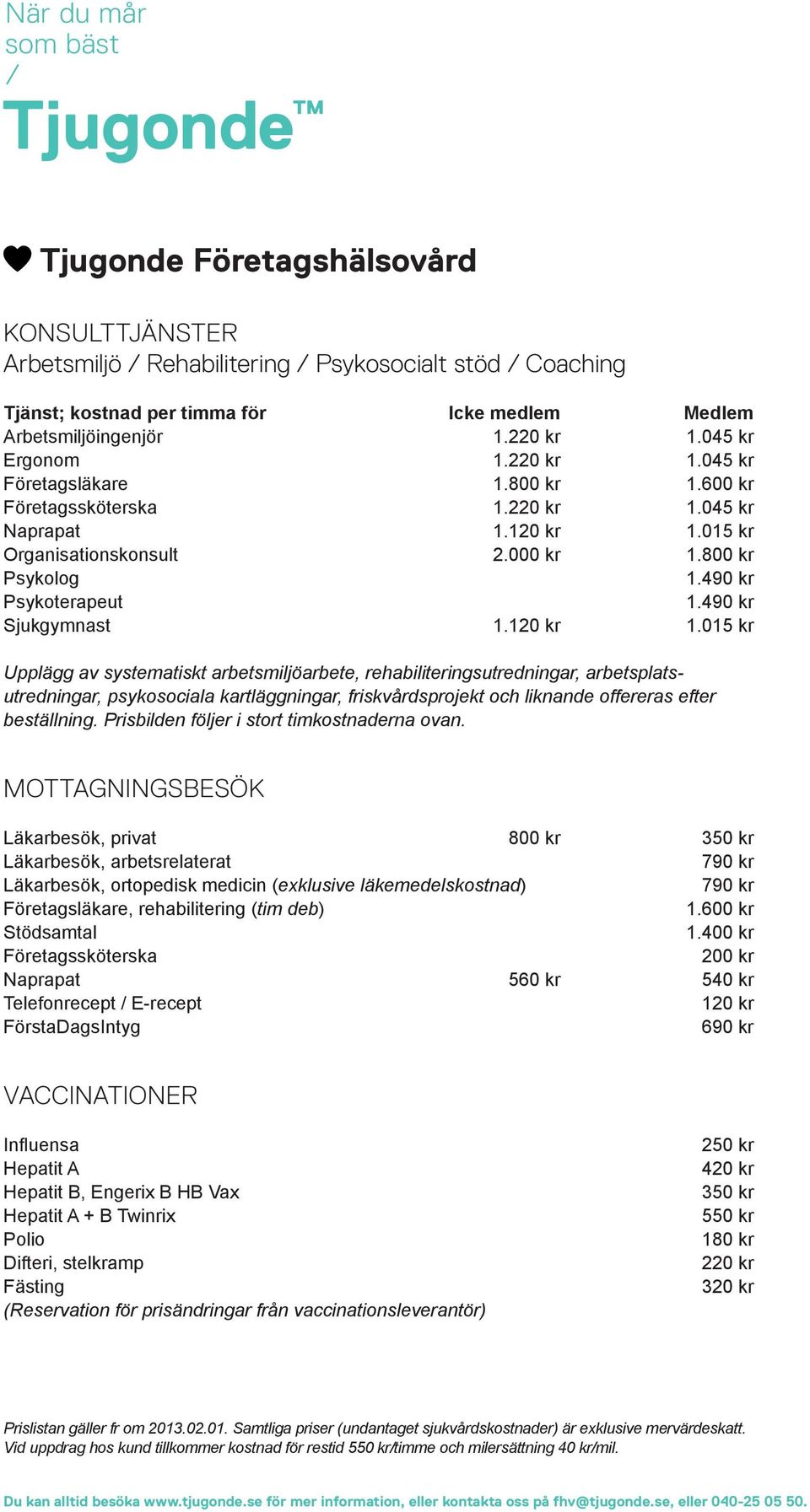 120 kr 1.015 kr Upplägg av systematiskt arbetsmiljöarbete, rehabiliteringsutredningar, arbetsplatsutredningar, psykosociala kartläggningar, friskvårdsprojekt och liknande offereras efter beställning.