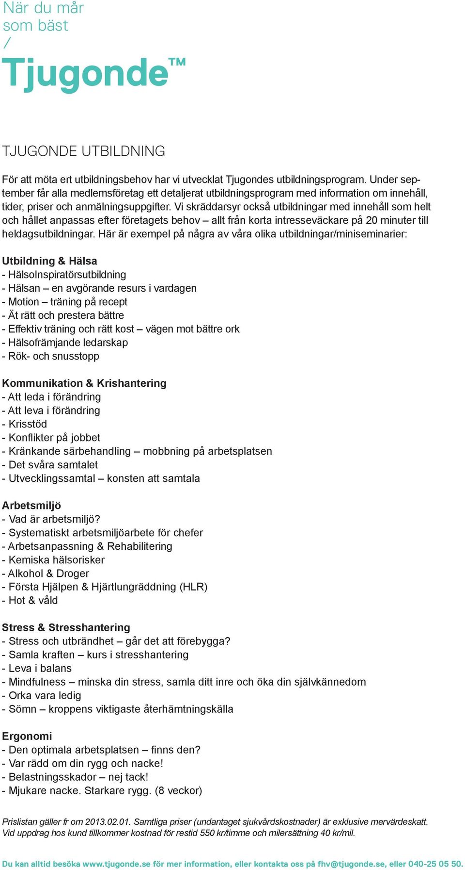 Vi skräddarsyr också utbildningar med innehåll som helt och hållet anpassas efter företagets behov allt från korta intresseväckare på 20 minuter till heldagsutbildningar.