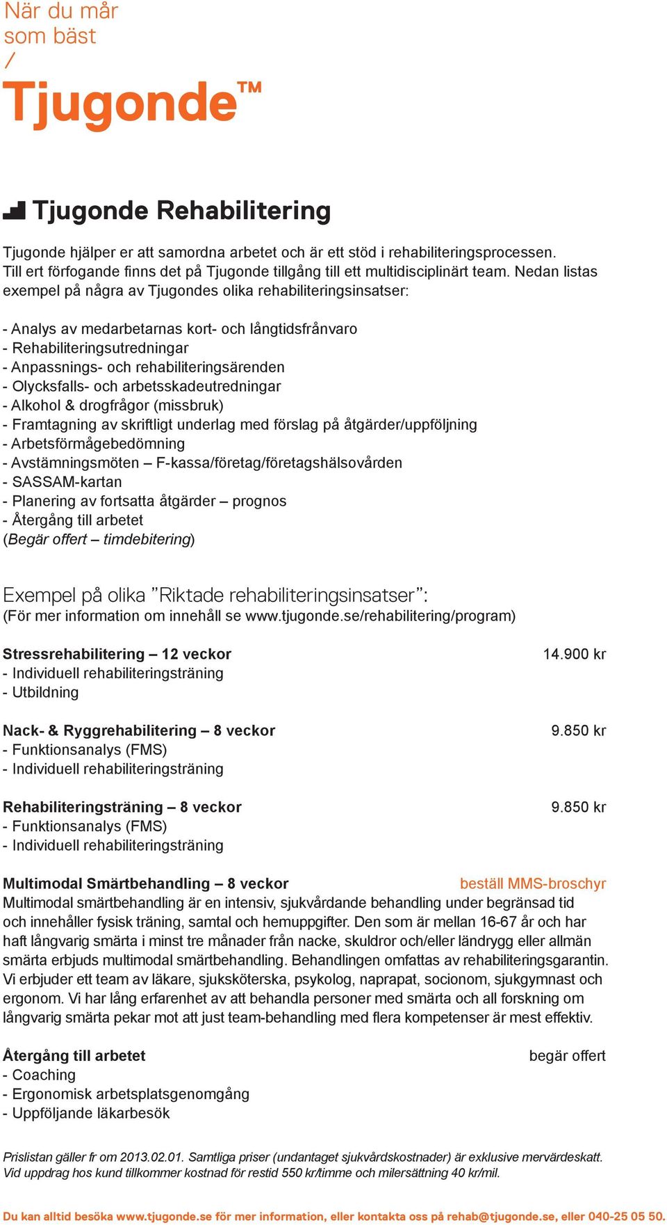 Olycksfalls- och arbetsskadeutredningar - Alkohol & drogfrågor (missbruk) - Framtagning av skriftligt underlag med förslag på åtgärderuppföljning - Arbetsförmågebedömning - Avstämningsmöten