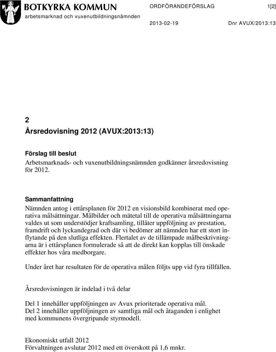 Målbilder och mätetal till de operativa målsättningarna valdes ut som understödjer kraftsamling, tillåter uppföljning av prestation, framdrift och lyckandegrad och där vi bedömer att nämnden har ett