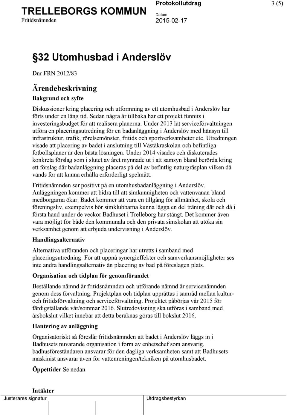 Under 2013 lät serviceförvaltningen utföra en placeringsutredning för en badanläggning i Anderslöv med hänsyn till infrastruktur, trafik, rörelsemönster, fritids och sportverksamheter etc.