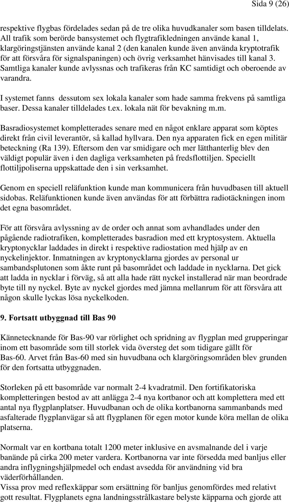 övrig verksamhet hänvisades till kanal 3. Samtliga kanaler kunde avlyssnas och trafikeras från KC samtidigt och oberoende av varandra.