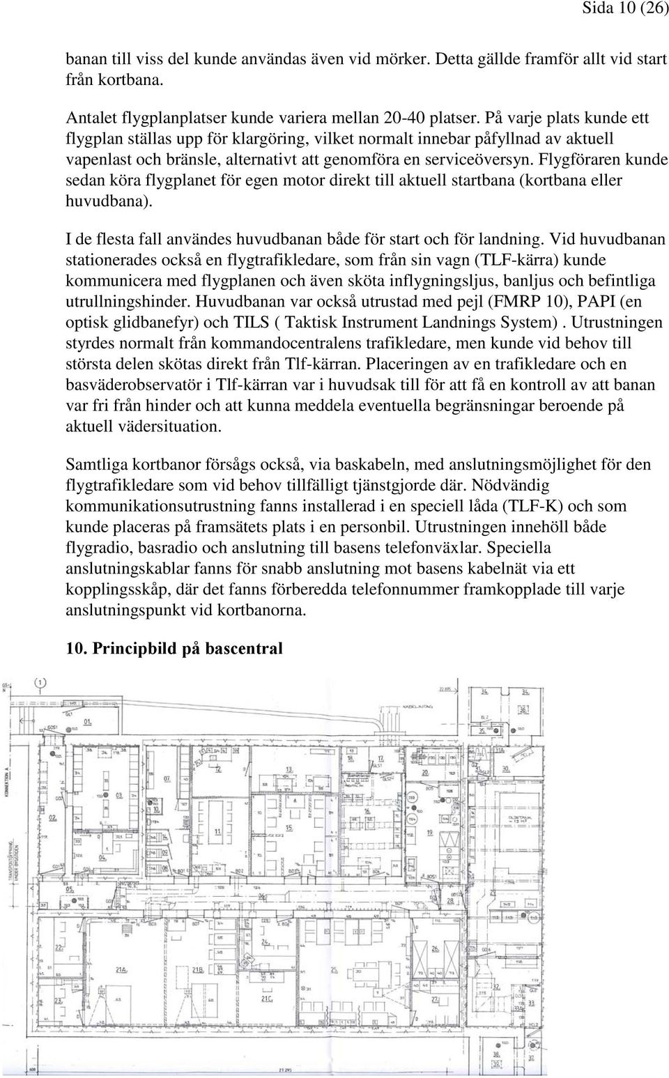 Flygföraren kunde sedan köra flygplanet för egen motor direkt till aktuell startbana (kortbana eller huvudbana). I de flesta fall användes huvudbanan både för start och för landning.