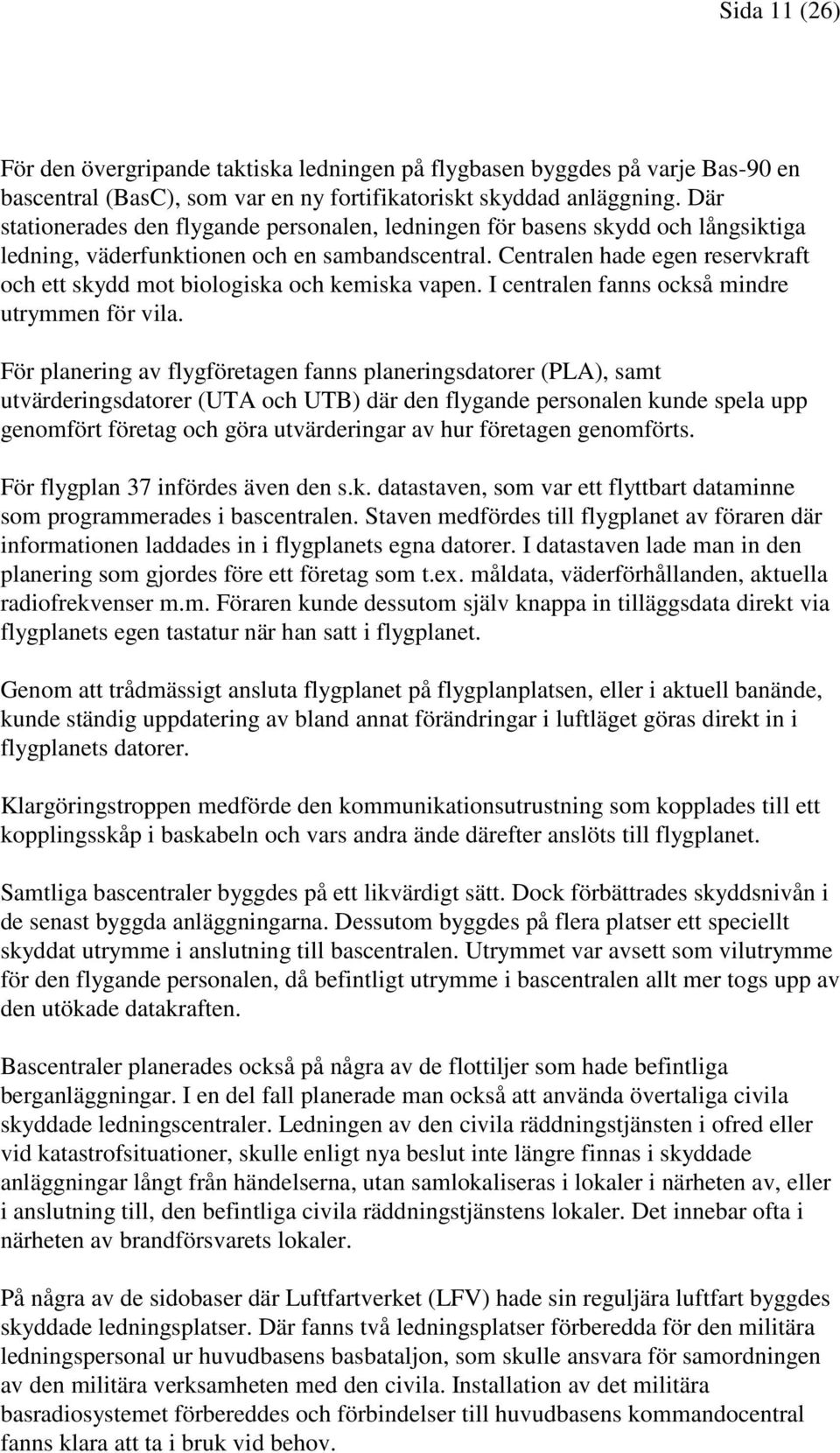 Centralen hade egen reservkraft och ett skydd mot biologiska och kemiska vapen. I centralen fanns också mindre utrymmen för vila.