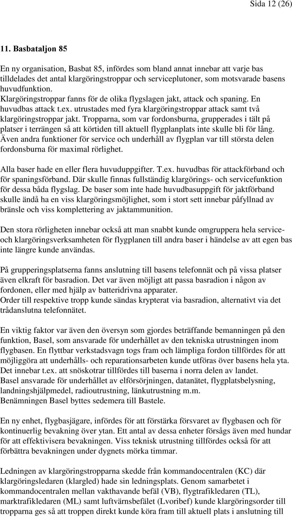 Klargöringstroppar fanns för de olika flygslagen jakt, attack och spaning. En huvudbas attack t.ex. utrustades med fyra klargöringstroppar attack samt två klargöringstroppar jakt.