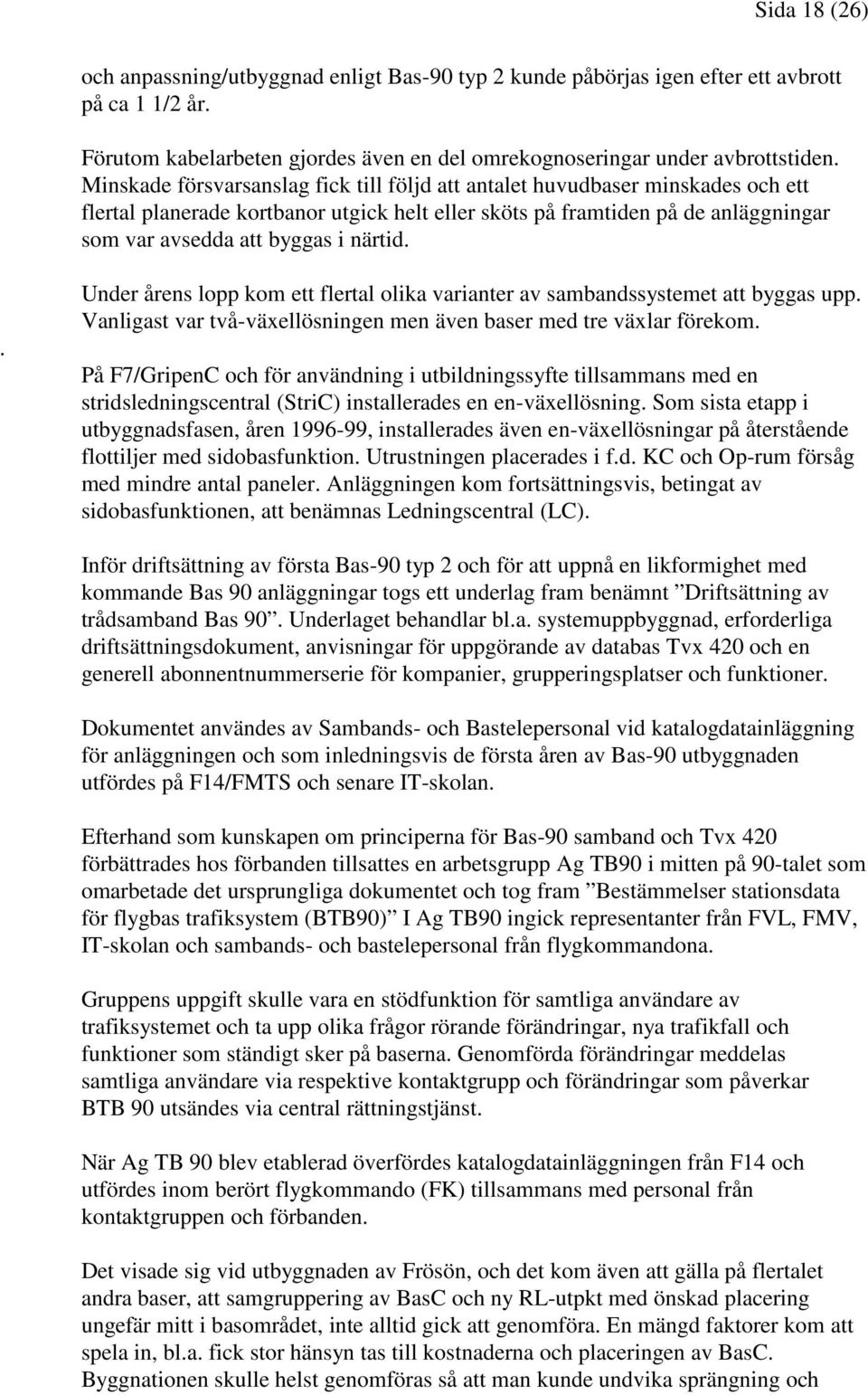 närtid.. Under årens lopp kom ett flertal olika varianter av sambandssystemet att byggas upp. Vanligast var två-växellösningen men även baser med tre växlar förekom.