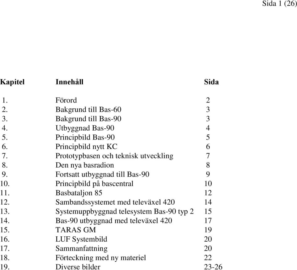 Fortsatt utbyggnad till Bas-90 9 10. Principbild på bascentral 10 11. Basbataljon 85 12 12. Sambandssystemet med televäxel 420 14 13.