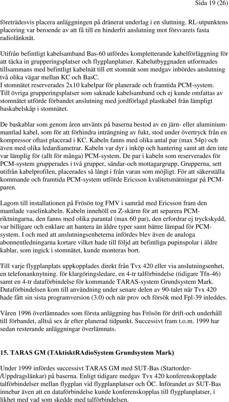 Kabelutbyggnaden utformades tillsammans med befintligt kabelnät till ett stomnät som medgav inbördes anslutning två olika vägar mellan KC och BasC.