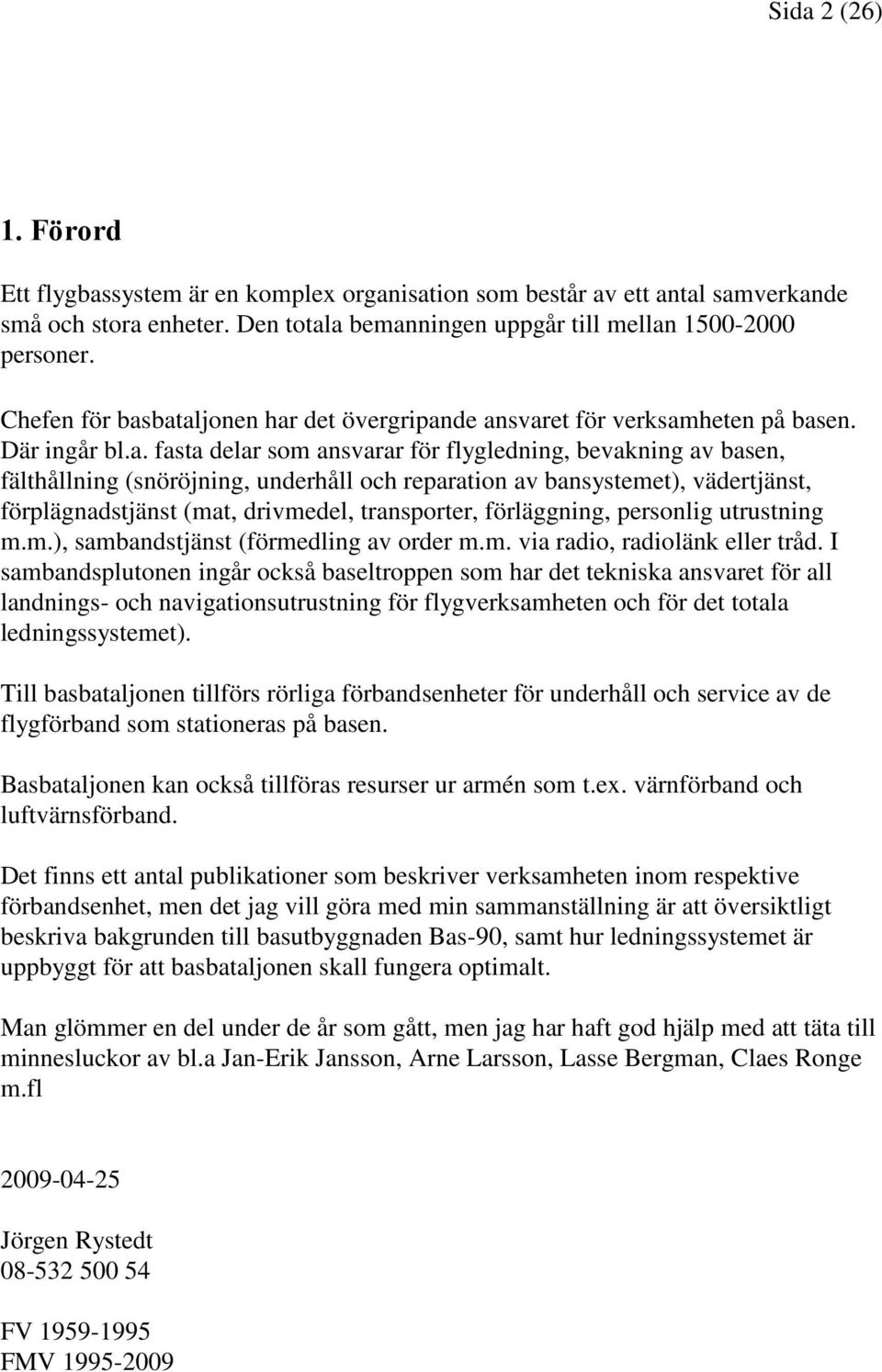 bataljonen har det övergripande ansvaret för verksamheten på basen. Där ingår bl.a. fasta delar som ansvarar för flygledning, bevakning av basen, fälthållning (snöröjning, underhåll och reparation av
