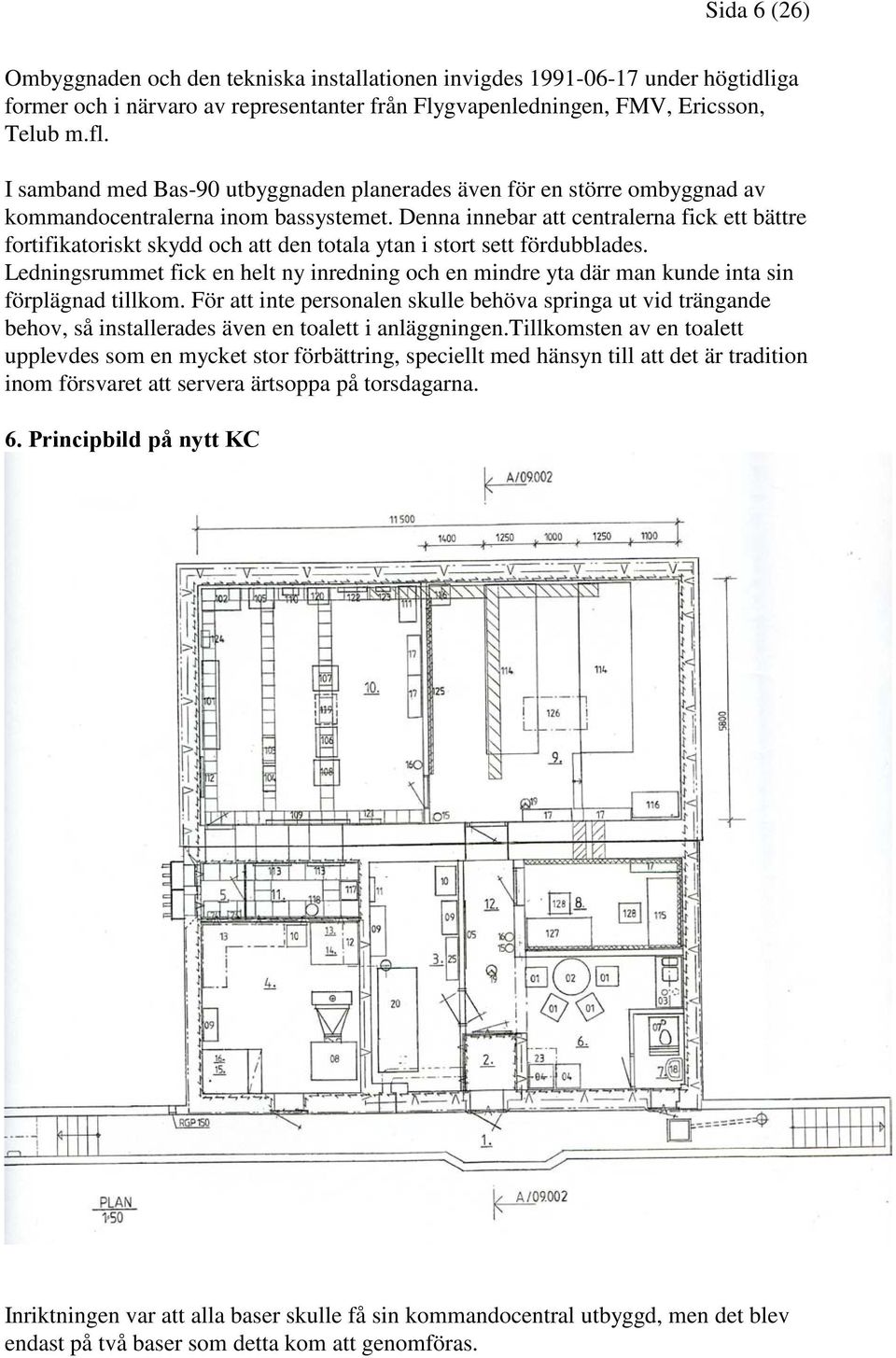 Denna innebar att centralerna fick ett bättre fortifikatoriskt skydd och att den totala ytan i stort sett fördubblades.