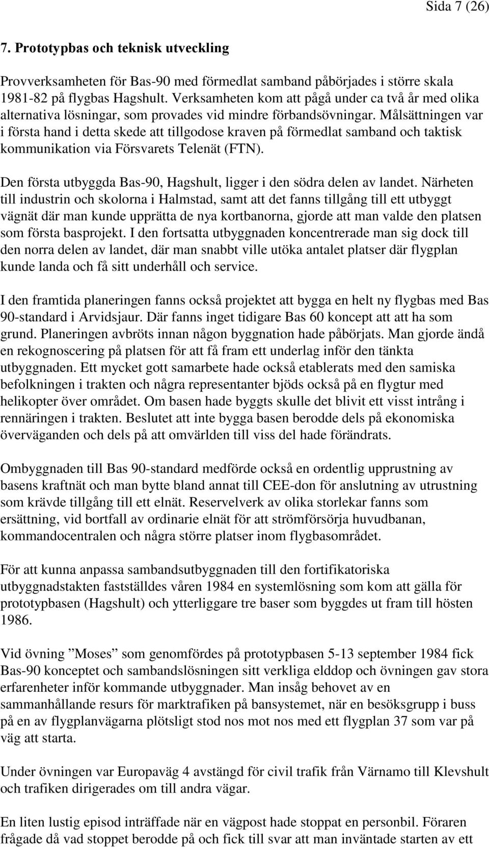 Målsättningen var i första hand i detta skede att tillgodose kraven på förmedlat samband och taktisk kommunikation via Försvarets Telenät (FTN).