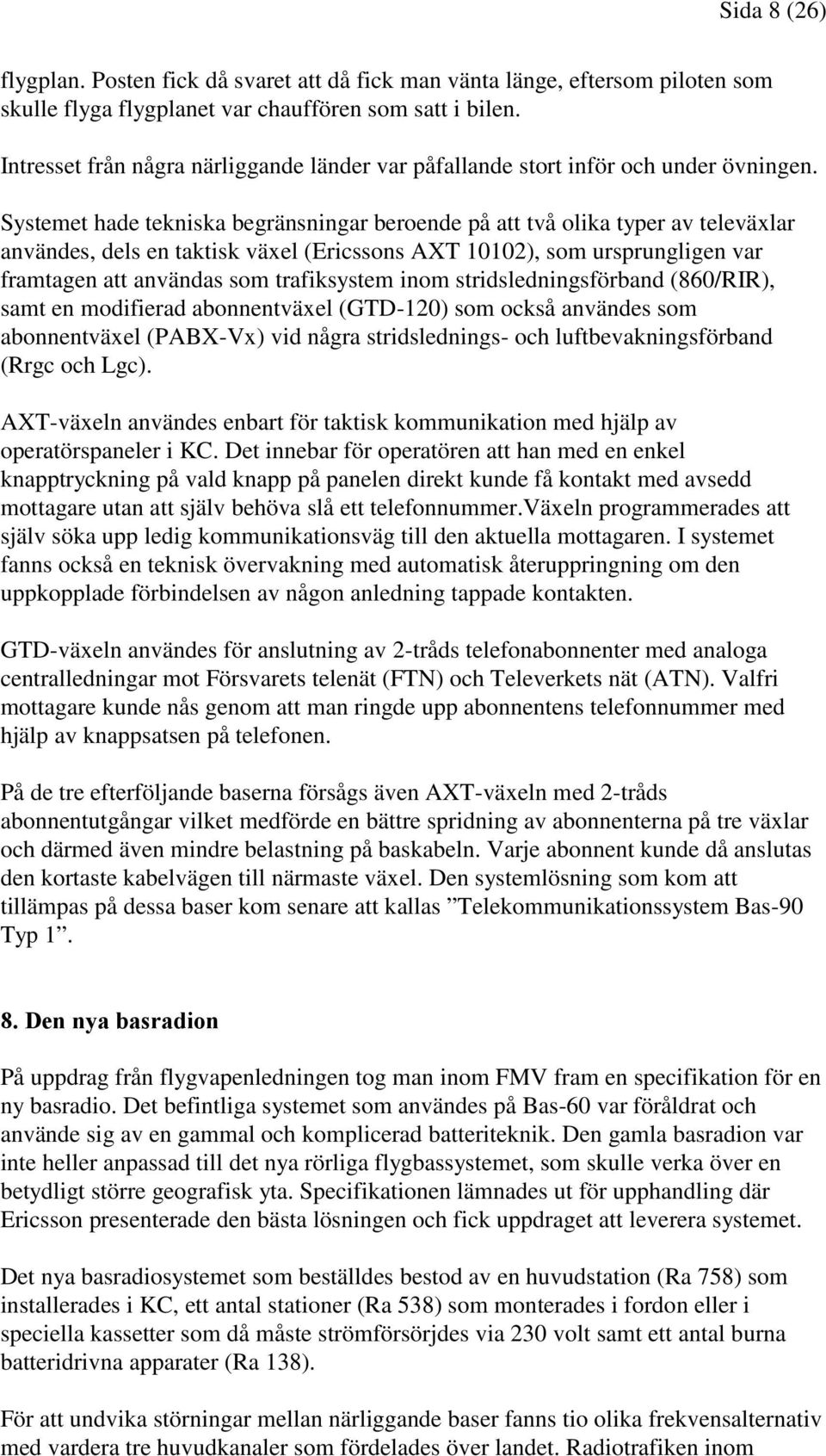 Systemet hade tekniska begränsningar beroende på att två olika typer av televäxlar användes, dels en taktisk växel (Ericssons AXT 10102), som ursprungligen var framtagen att användas som trafiksystem