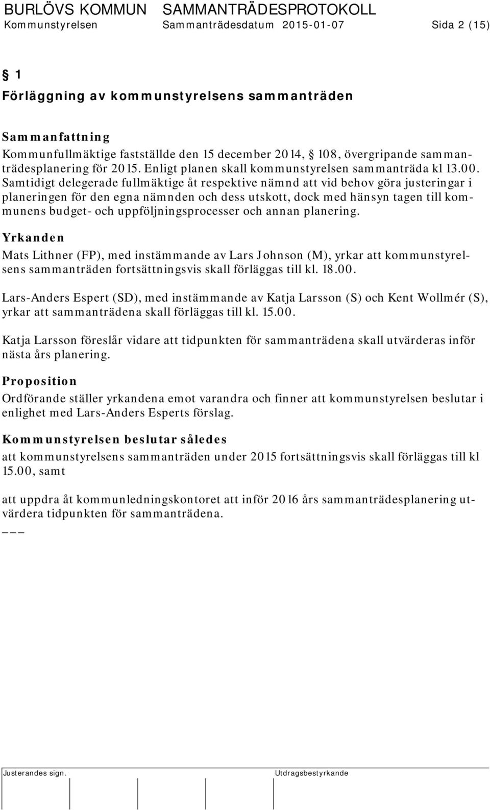 Samtidigt delegerade fullmäktige åt respektive nämnd att vid behov göra justeringar i planeringen för den egna nämnden och dess utskott, dock med hänsyn tagen till kommunens budget- och