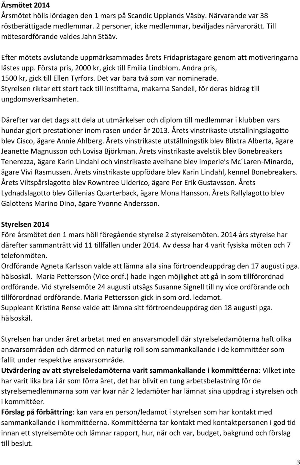 Andra pris, 1500 kr, gick till Ellen Tyrfors. Det var bara två som var nominerade. Styrelsen riktar ett stort tack till instiftarna, makarna Sandell, för deras bidrag till ungdomsverksamheten.