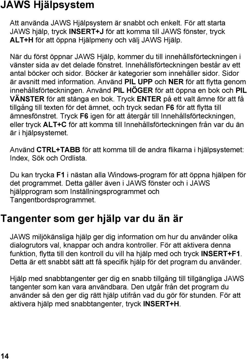 Böcker är kategorier som innehåller sidor. Sidor är avsnitt med information. Använd PIL UPP och NER för att flytta genom innehållsförteckningen.