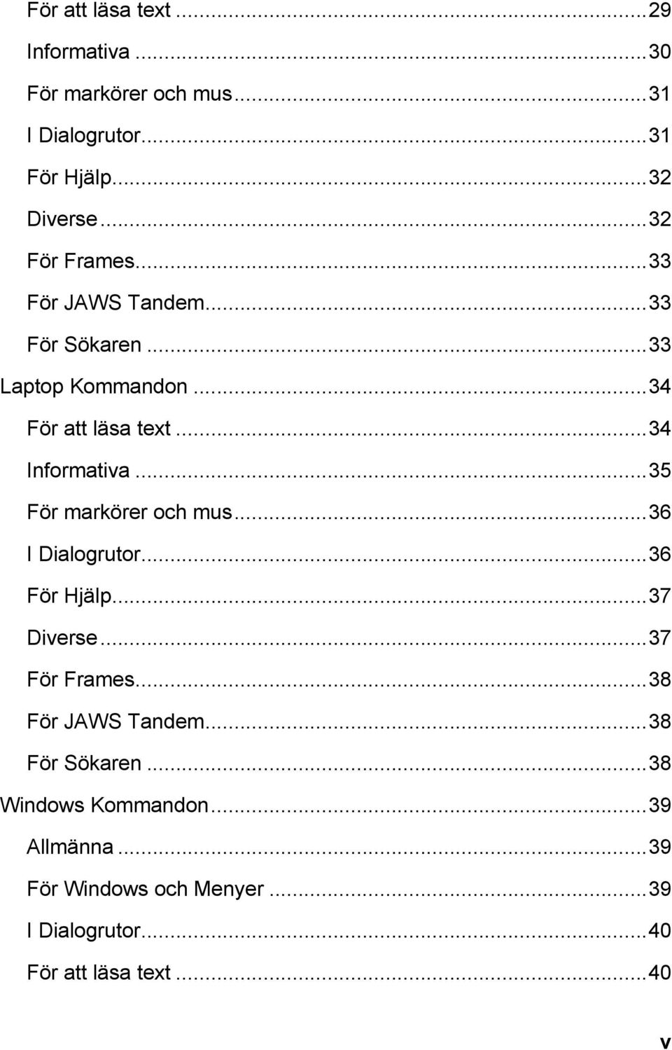 ..35 För markörer och mus...36 I Dialogrutor...36 För Hjälp...37 Diverse...37 För Frames...38 För JAWS Tandem.