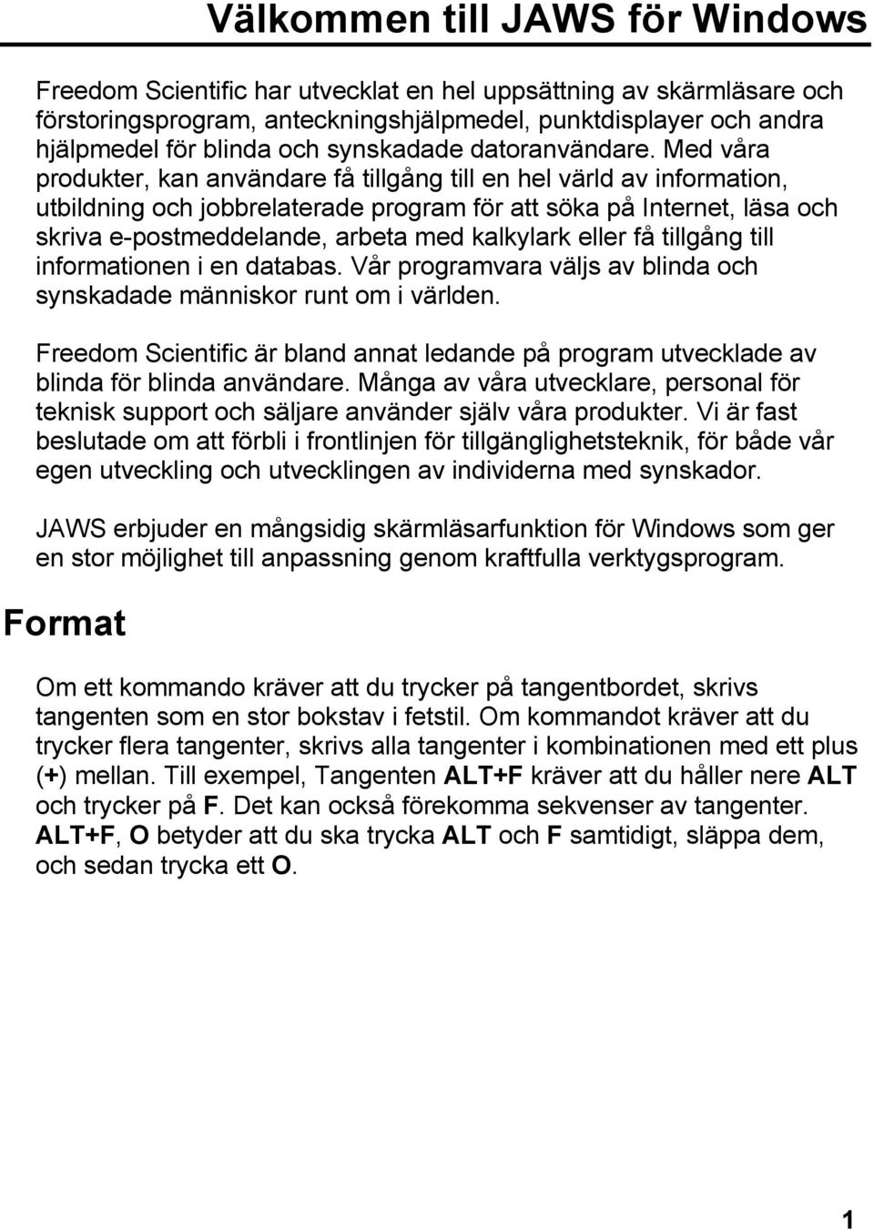 Med våra produkter, kan användare få tillgång till en hel värld av information, utbildning och jobbrelaterade program för att söka på Internet, läsa och skriva e-postmeddelande, arbeta med kalkylark