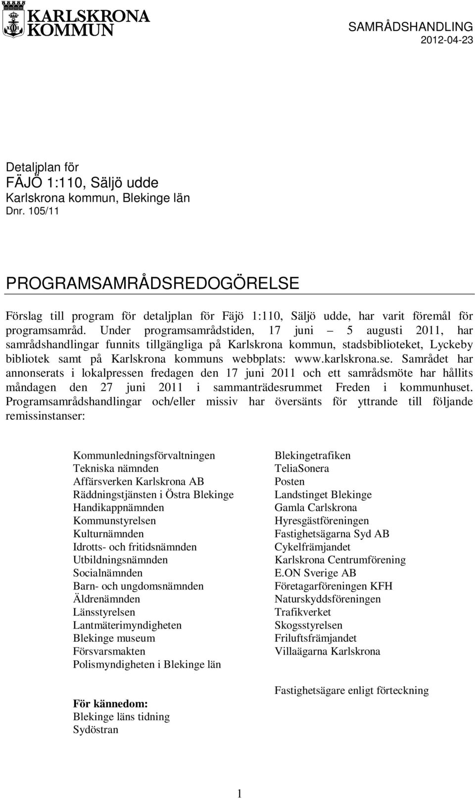 Under programsamrådstiden, 17 juni 5 augusti 2011, har samrådshandlingar funnits tillgängliga på Karlskrona kommun, stadsbiblioteket, Lyckeby bibliotek samt på Karlskrona kommuns webbplats: www.