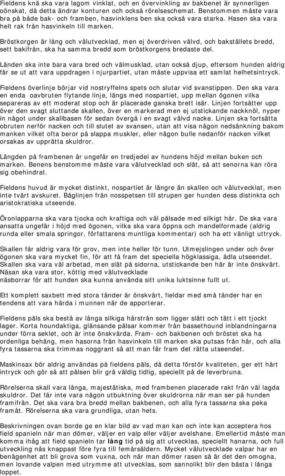 Bröstkorgen är lång och välutvecklad, men ej överdriven välvd, och bakställets bredd, sett bakifrån, ska ha samma bredd som bröstkorgens bredaste del.