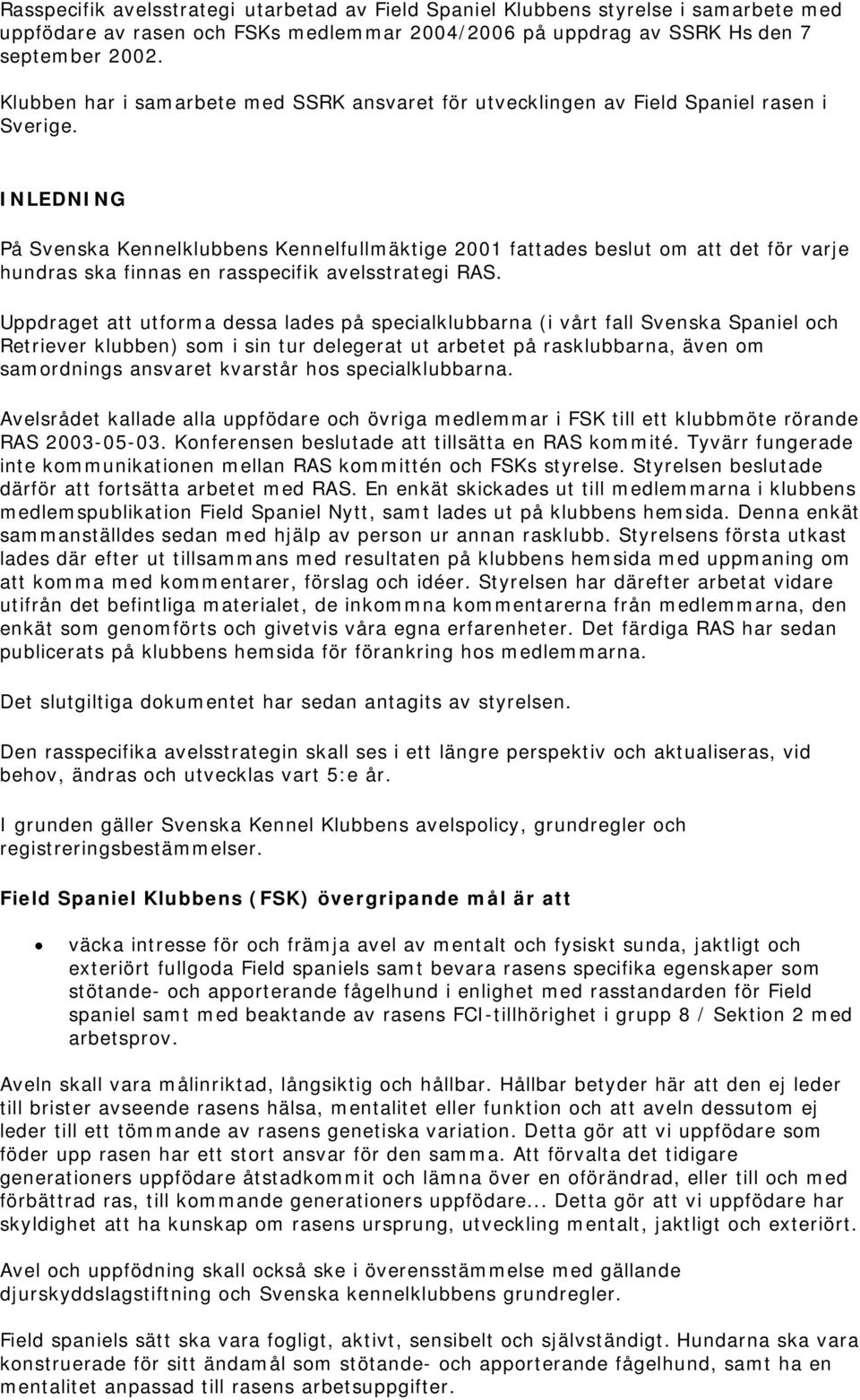 INLEDNING På Svenska Kennelklubbens Kennelfullmäktige 2001 fattades beslut om att det för varje hundras ska finnas en rasspecifik avelsstrategi RAS.