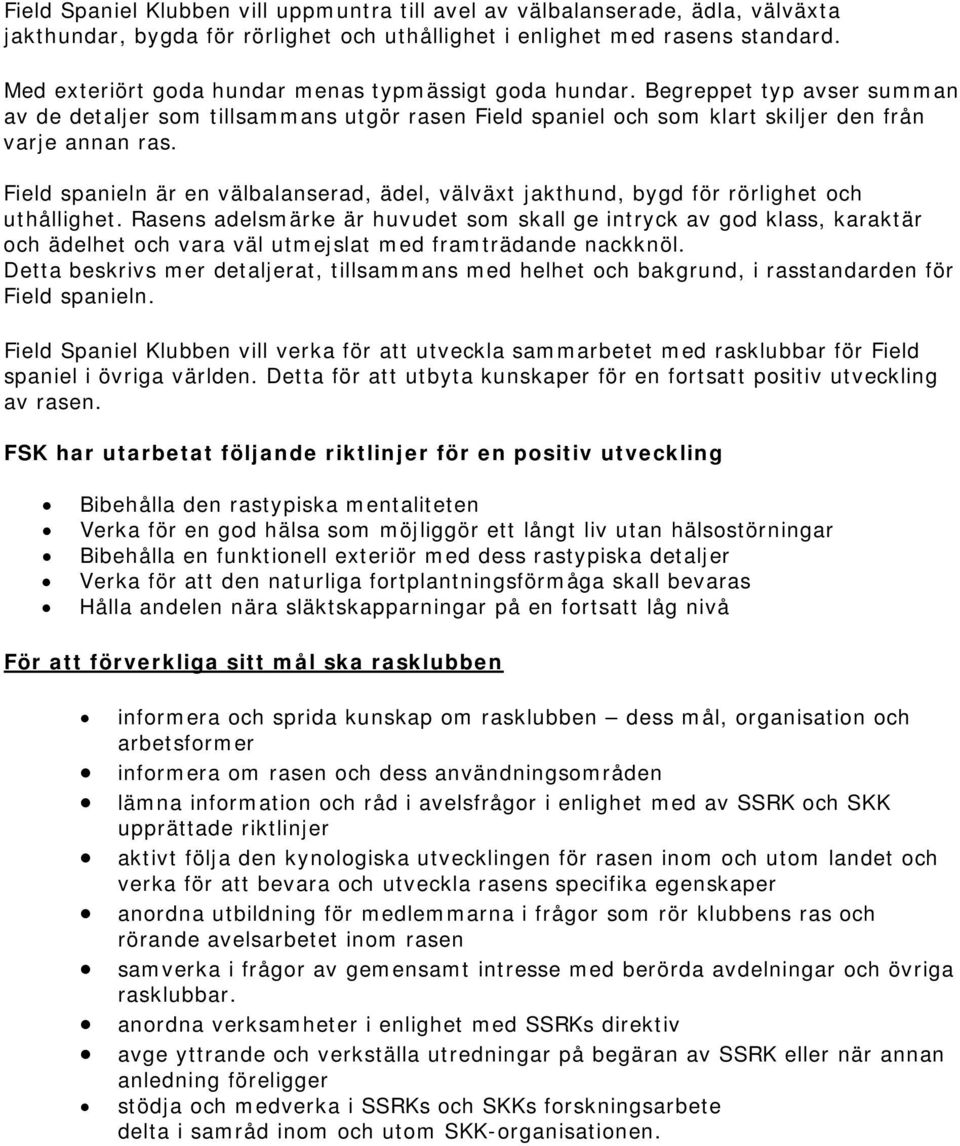 Field spanieln är en välbalanserad, ädel, välväxt jakthund, bygd för rörlighet och uthållighet.