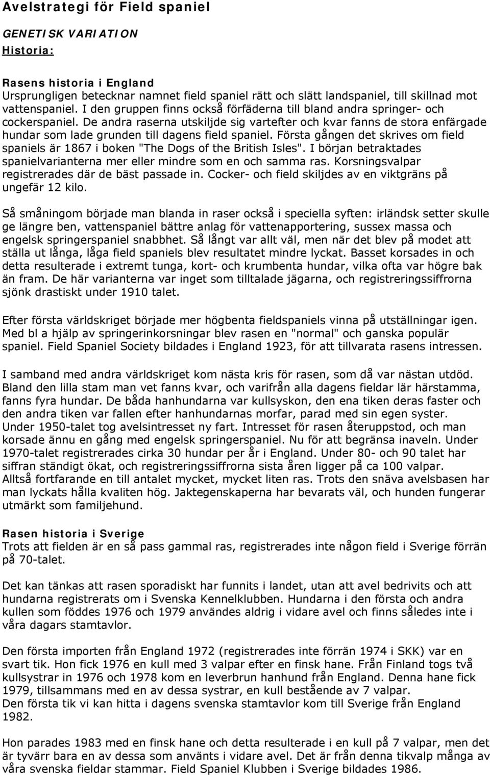 De andra raserna utskiljde sig vartefter och kvar fanns de stora enfärgade hundar som lade grunden till dagens field spaniel.