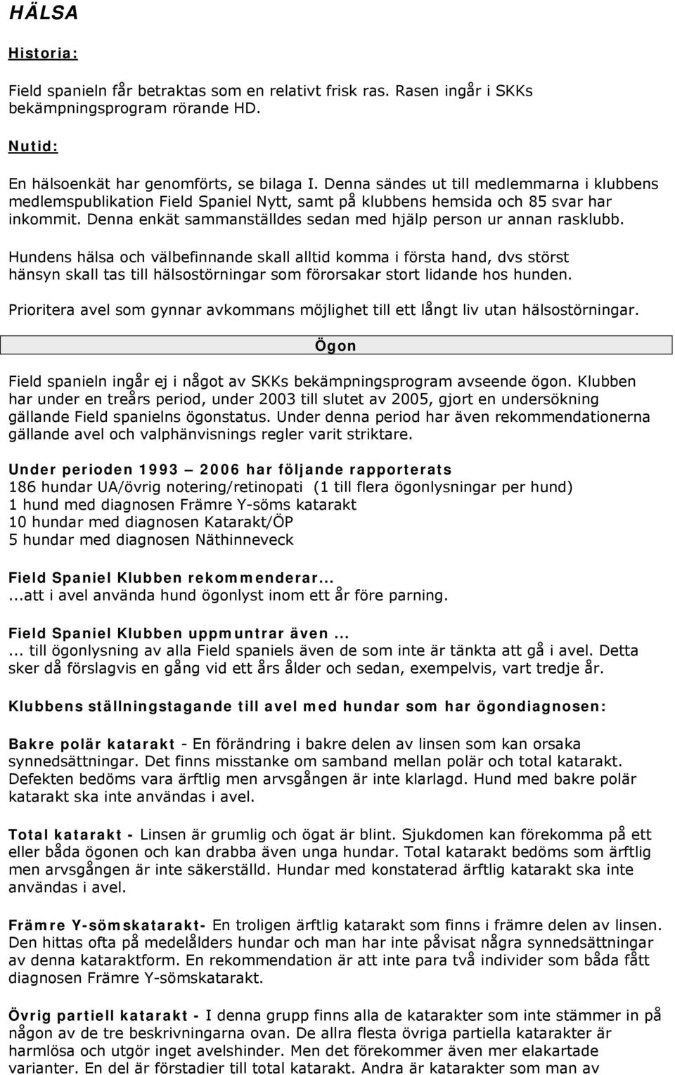 Denna enkät sammanställdes sedan med hjälp person ur annan rasklubb.