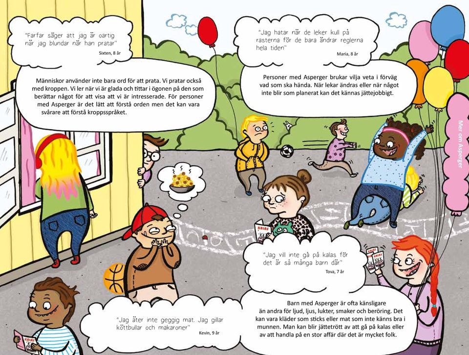 För personer med Asperger är det lätt att förstå orden men det kan vara svårare att förstå kroppsspråket. Personer med Asperger brukar vilja veta i förväg vad som ska hända.