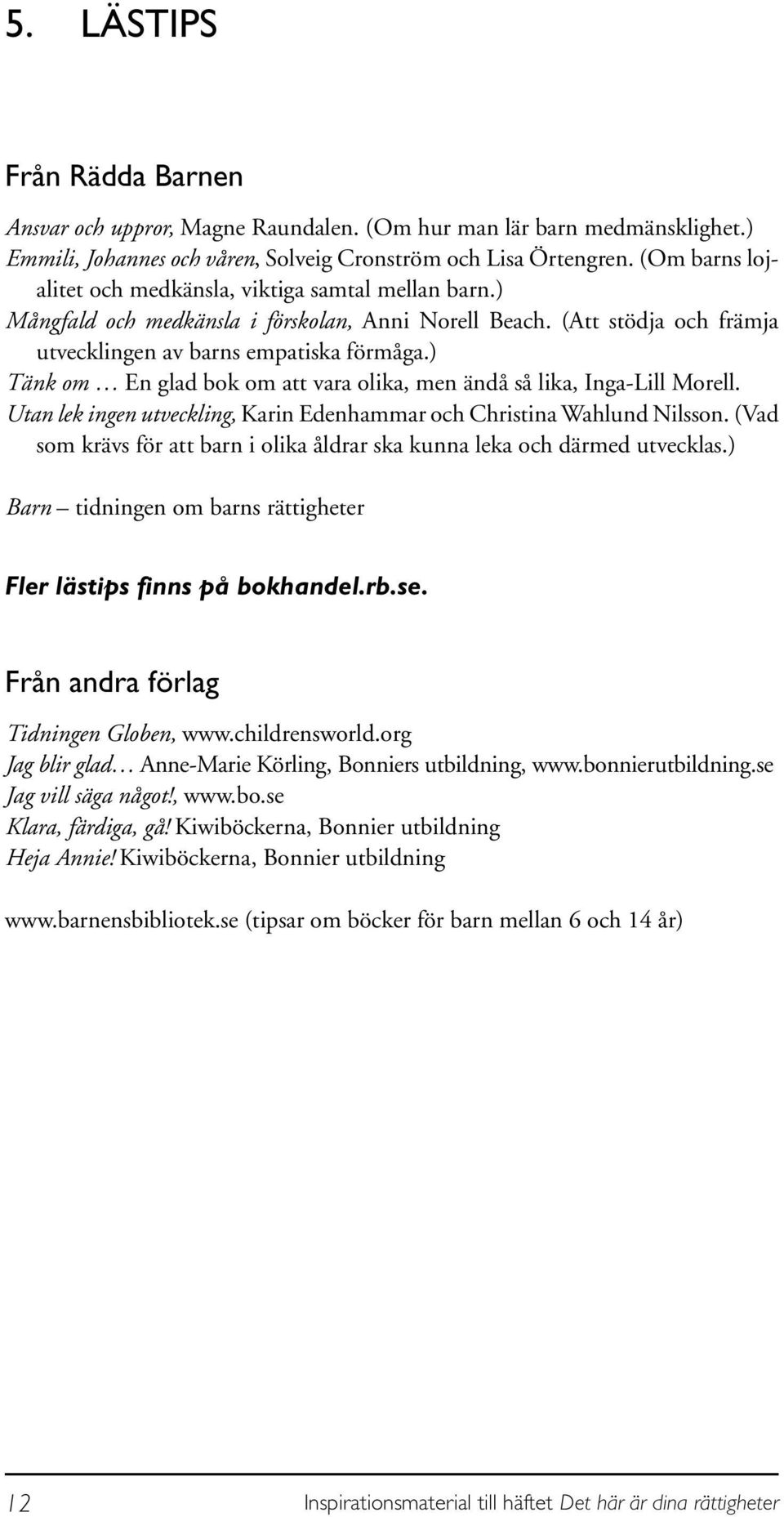 ) Tänk om En glad bok om att vara olika, men ändå så lika, Inga-Lill Morell. Utan lek ingen utveckling, Karin Edenhammar och Christina Wahlund Nilsson.