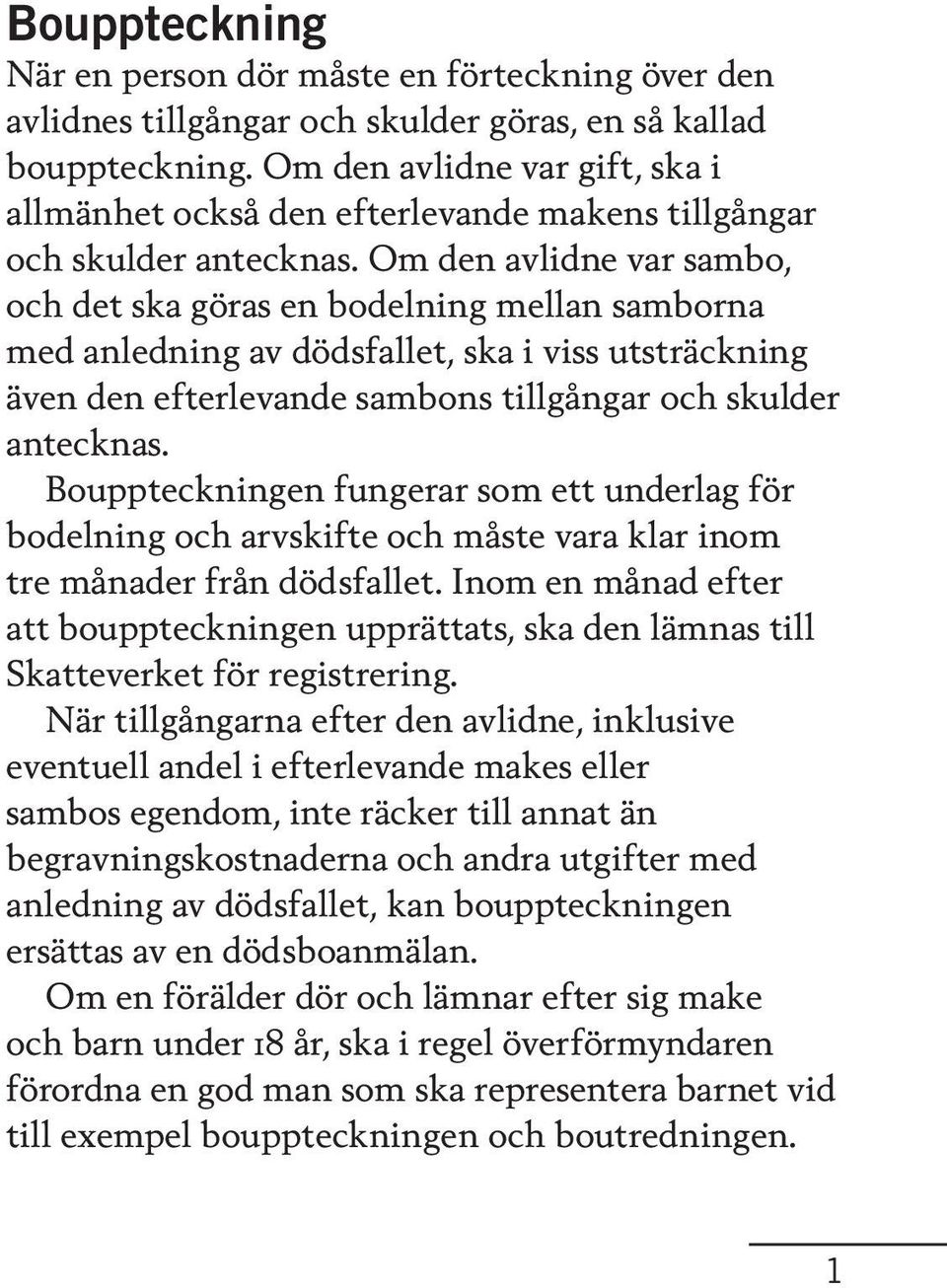 Om den avlidne var sambo, och det ska göras en bodelning mellan samborna med anledning av dödsfallet, ska i viss utsträckning även den efterlevande sambons tillgångar och skulder antecknas.